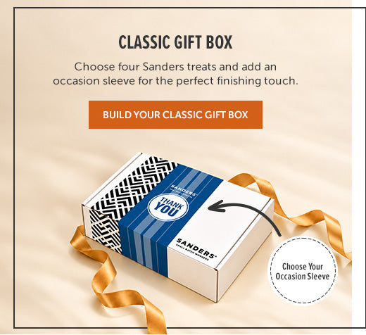Classic giftbox. Choose four Sanders treats and add an occasion sleeve for the perfect finishing touch. Build your classic gift box. Choose your occasion sleeve.